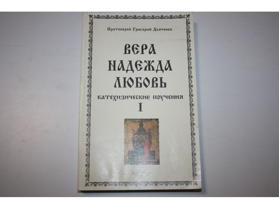 Вера. Надежда. Любовь. Катехизические поучения. Том 1. Протоиерей Григорий Дьяченко. 1993 г.