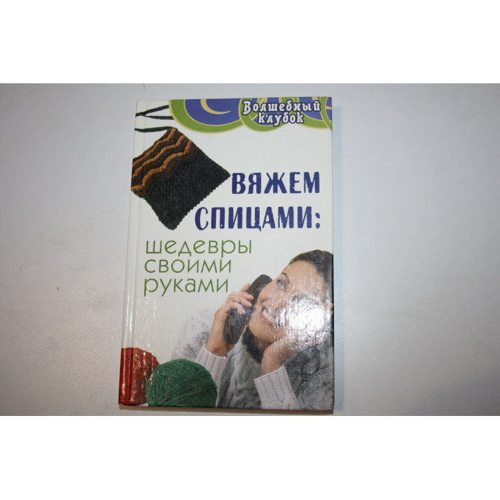 Вяжем спицами. Шедевры своими руками. Чижик Т. Б. 2006 г.