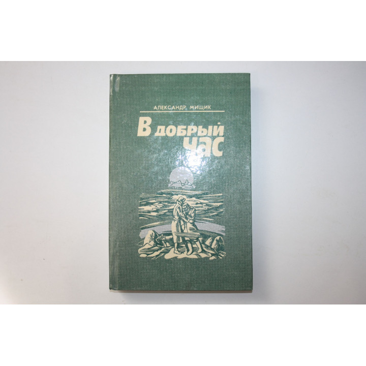 В добрый час. Повести и рассказы. Мищик А.В. 1986 г.