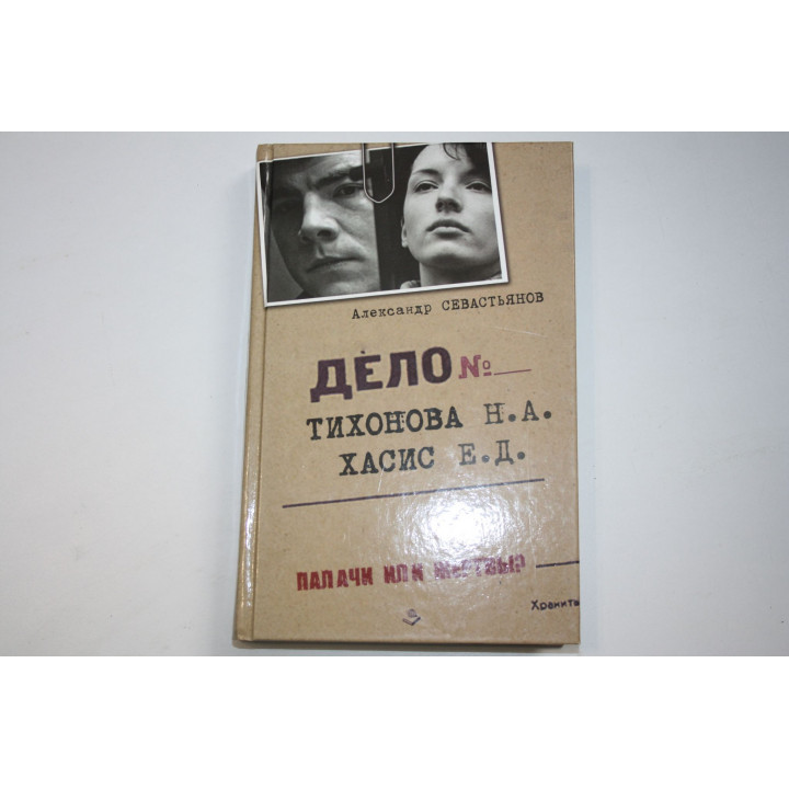 Дело Тихонова-Хасис. Палачи или жертвы? Севастьянов Александр Никитич. 2013 г.
