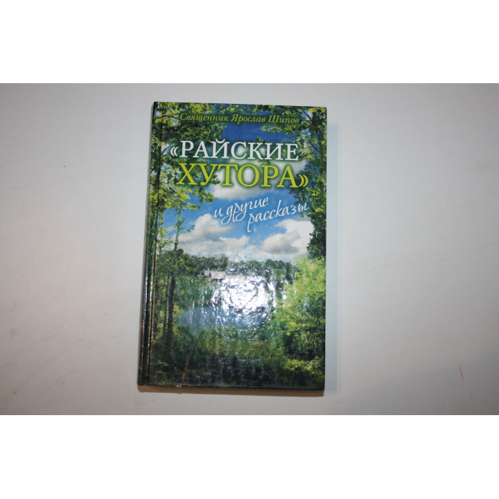 Райские хутора и другие рассказы. Шипов Ярослав Священник. 2012 г.