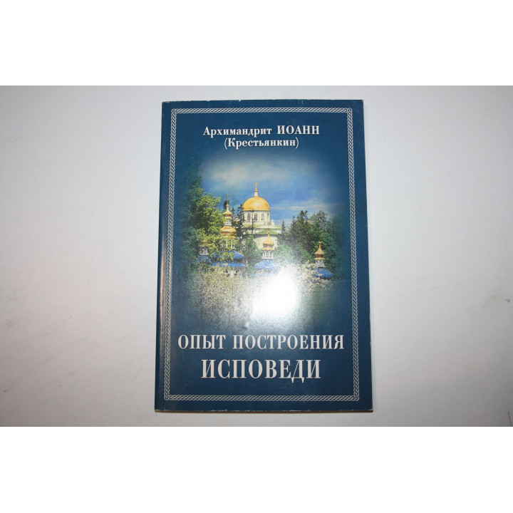 Опыт построения исповеди. Архимандрит Иоанн Крестьянкин. 2011 г.