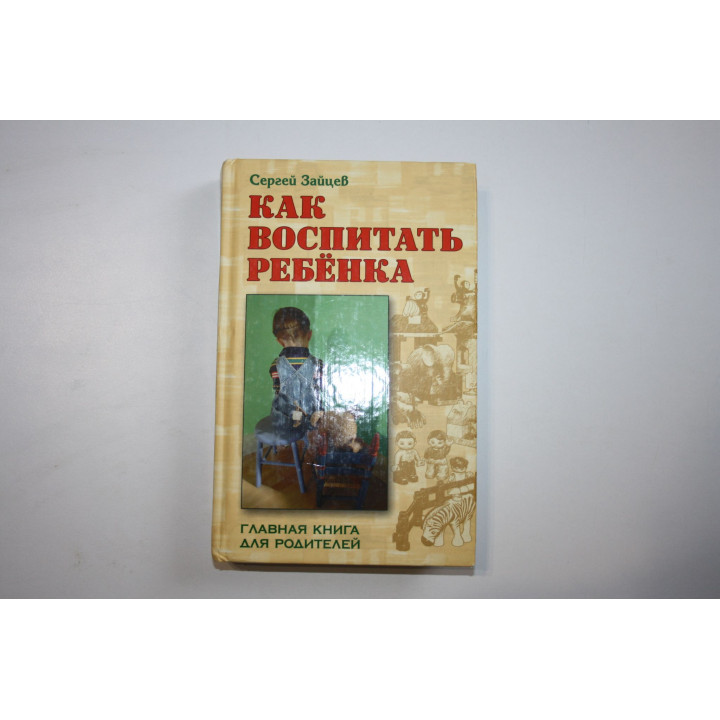 Как воспитать ребенка. Главная книга для родителей. Зайцев Сергей 2011 г.