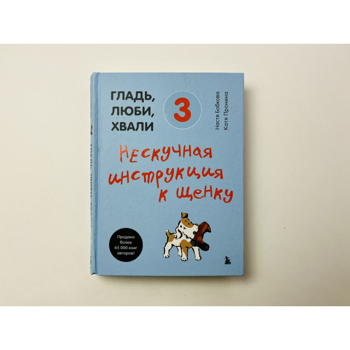 Гладь, люби, хвали. Книга 3. Нескучная инструкция к щенку. Бобкова Анастасия, Пронина Е. 2022 г.