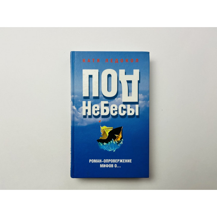 Под НеБесы. План захвата мирового господства. Роман-опровержение мифов о… Ледокол Катя 2007 г.
