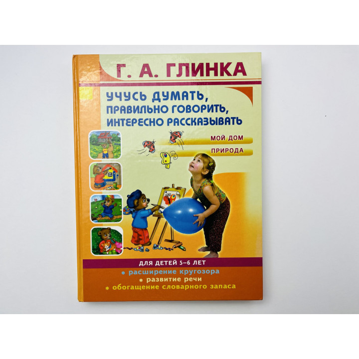 Учусь думать, правильно говорить, интересно рассказывать. Мой дом. Природа. 5-6 лет. Глинка Г. 2003