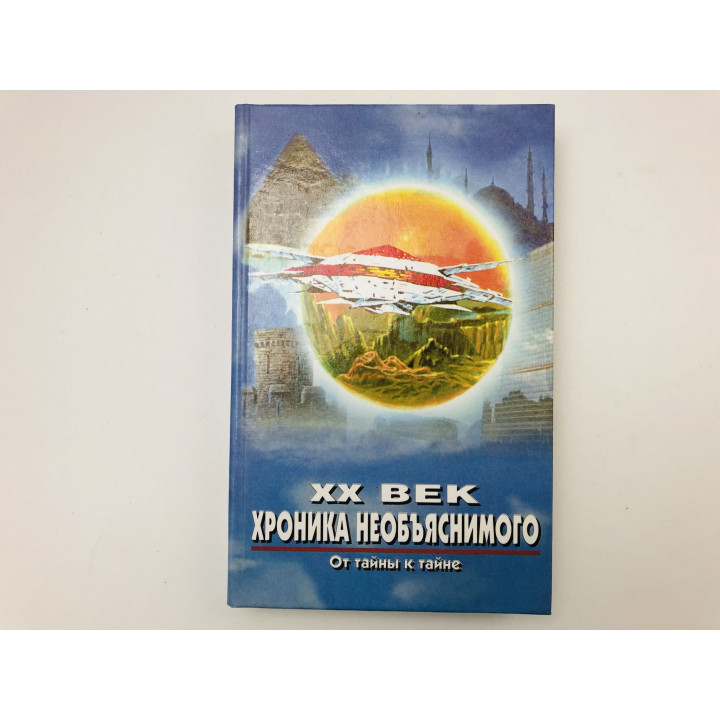XX век. Хроника необъяснимого. От тайны к тайне. Научно-художественное издание. 2000 г.