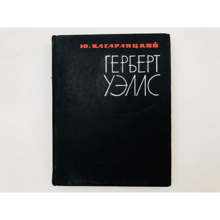 Герберт Уэллс. Очерк жизни и творчества. Кагарлицкий Юрий Иосифович. 1963 г.