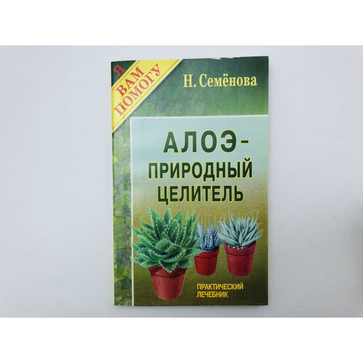 Алоэ - природный целитель. Практический лечебник. Семенова Н. 1998 г.