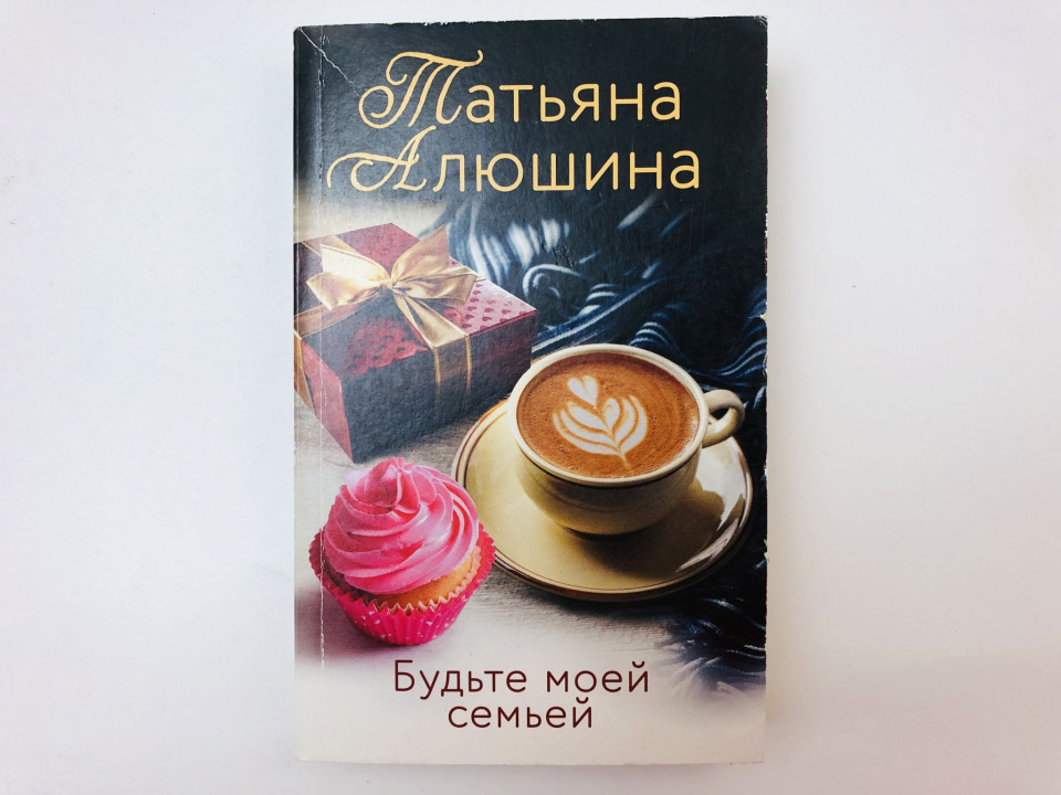 Будьте моей семьей. Роман. Алюшина Татьяна. 2021 г.