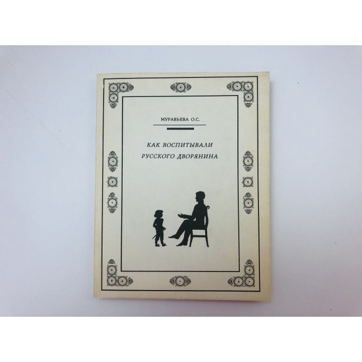 Как воспитывали русского дворянина. Муравьева Ольга Сергеевна. 1995 г.