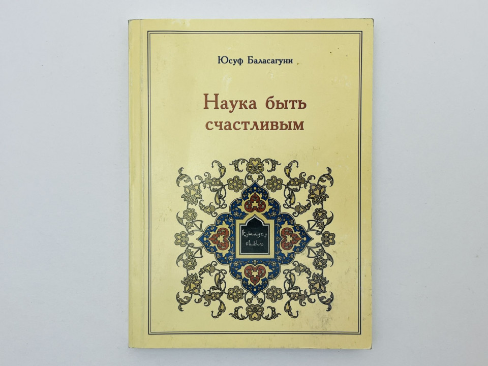 Наука быть счастливым: избранные главы. Баласагуни Юсуф. 2009 г.