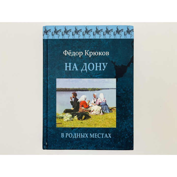 На Дону. В родных местах: Казачка. Мечты. Товарищи. На речке Лазоревой. Счастье. Крюков Ф. 2016