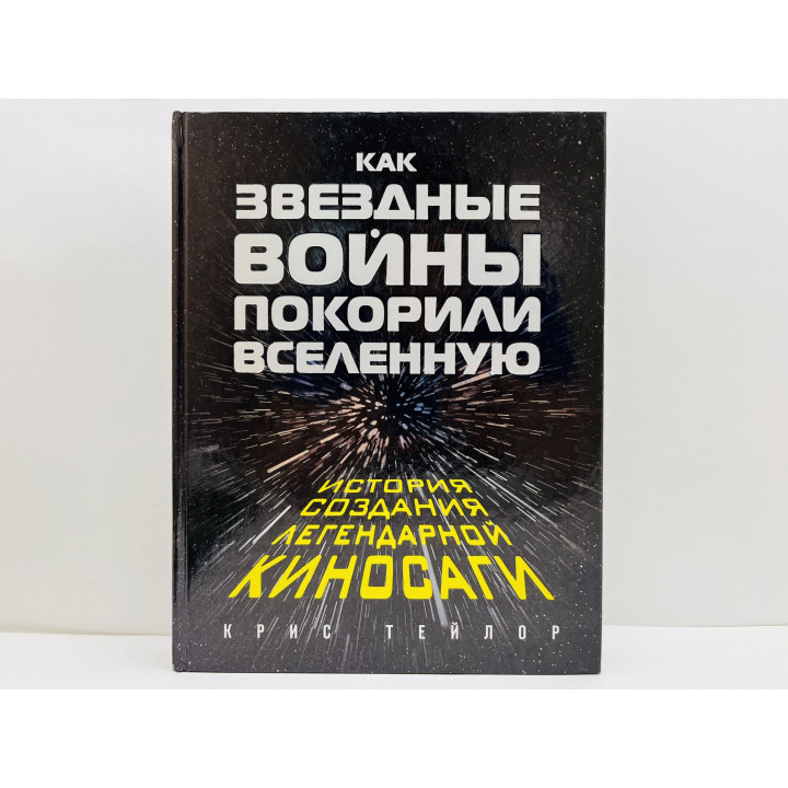 Как Звездные Войны покорили Вселенную. История создания легендарной киносаги. Тейлор Крис. 2017