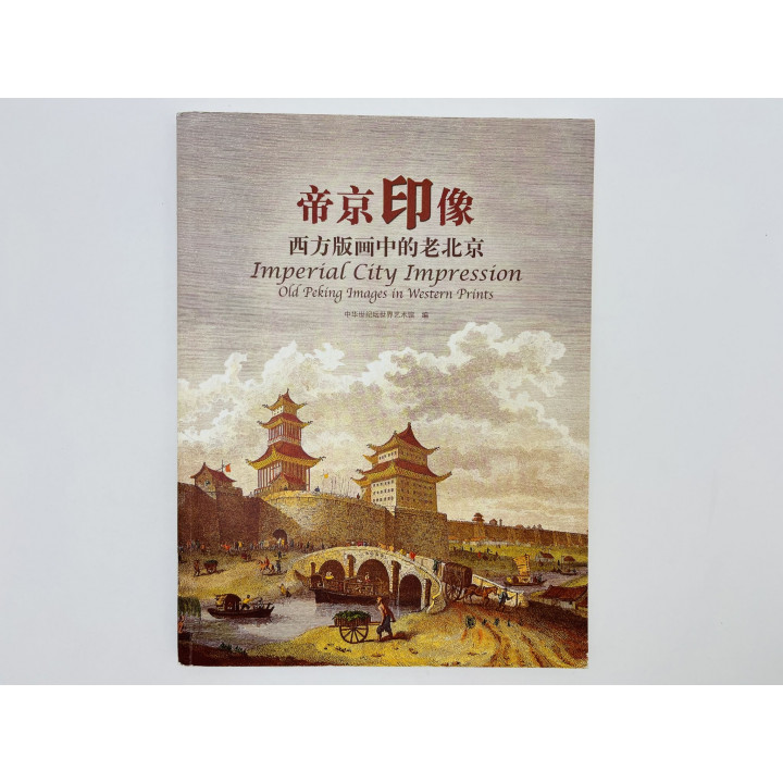 Imperial City Impression: Old Peking Images in Western Prints (Изображения Пекина в гравюрах). 2009