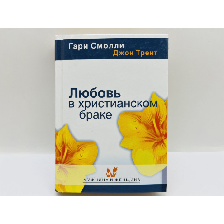 Любовь в христианском браке: Испытанная техника, сохраняющая брак. Смолли Гари, Трент Джон. 2005