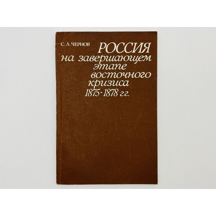 Россия на завершающем этапе Восточного кризиса 1875-1878 гг. Чернов Сергей Леонидович. 1984 г.